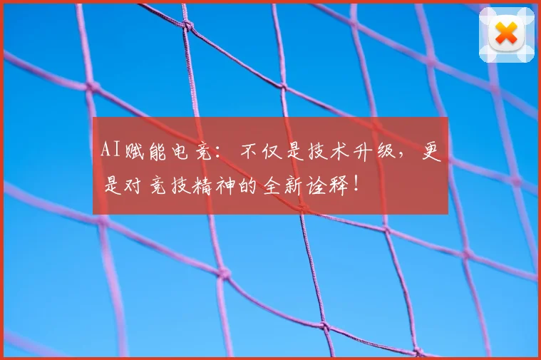 AI赋能电竞：不仅是技术升级，更是对竞技精神的全新诠释！